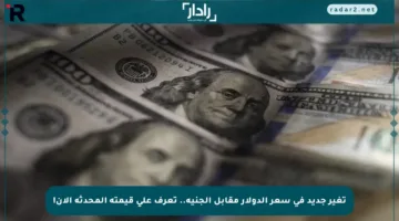 تغير جديد في سعر الدولار مقابل الجنيه.. تعرف على قيمته المحدثة الآن!